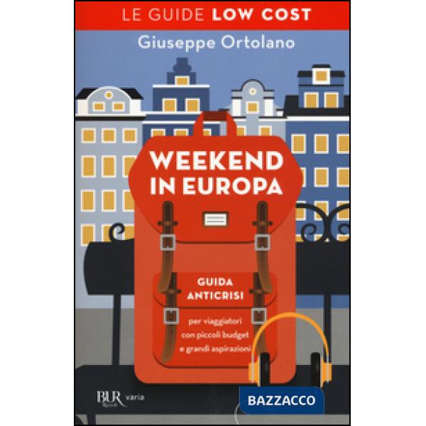 Weekend in Europa. Guida anticrisi per viaggiatori con piccoli budget e grandi aspirazioni. Le guide low cost