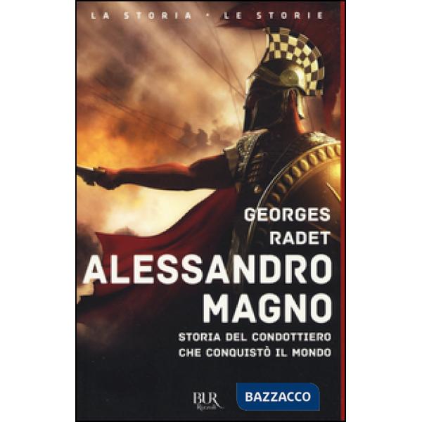 Alessandro Magno. Storia del condottiero che conquistò il mondo