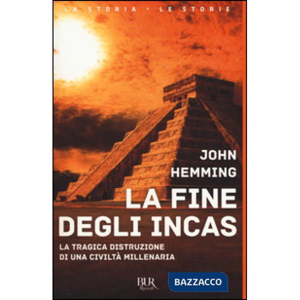Fine degli Incas. La tragica distruzione di una civiltà millenaria (La)