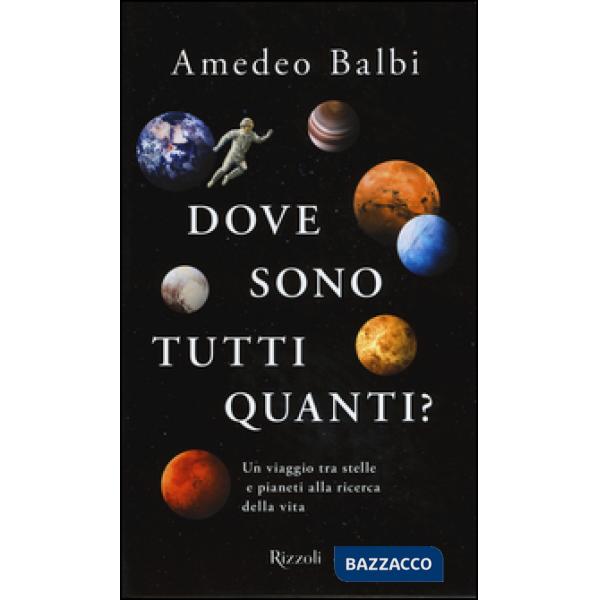 Dove sono tutti quanti? Un viaggio tra stelle e pianeti alla ricerca della vita