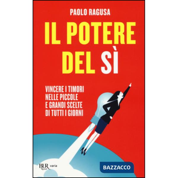 Potere del sì. Vincere i timori nelle piccole e grandi scelte di tutti i giorni (Il)