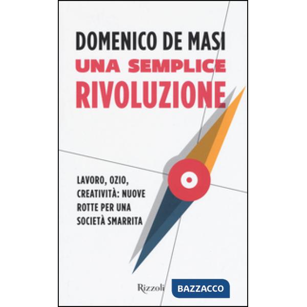 Semplice rivoluzione. Lavoro, ozio, creatività: nuove rotte per una società smarrita (Una)
