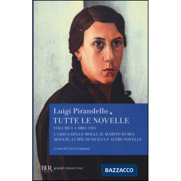 Tutte le novelle. Vol. 1: 1884-1901: L'amica delle mogli, Il marito di mia moglie, Lumìe di Sicilia e altre novelle