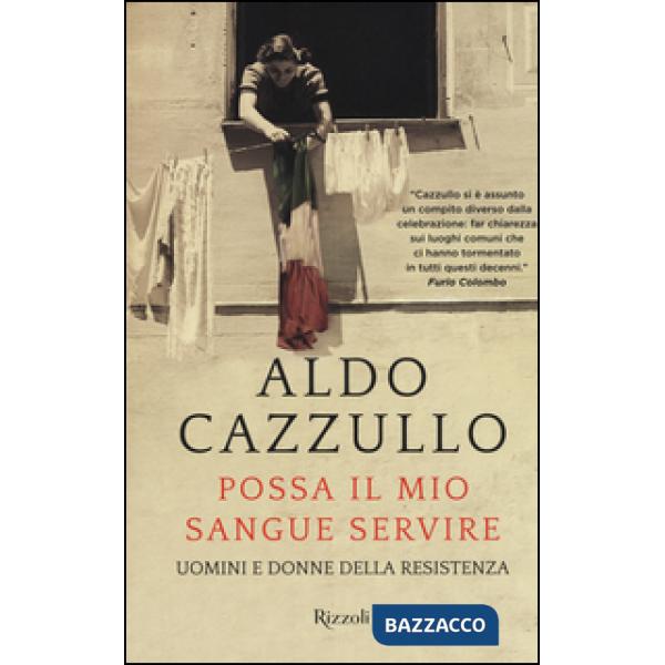 Possa il mio sangue servire. Uomini e donne della Resistenza