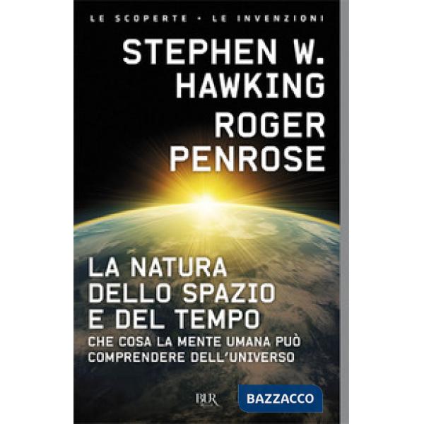 Natura dello spazio e del tempo. Che cosa la mente umana può comprendere dell'universo (La)