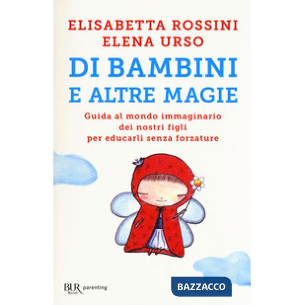 Di bambini e altre magie. Guida al mondo immaginario dei nostri figli per educarli senza forzature