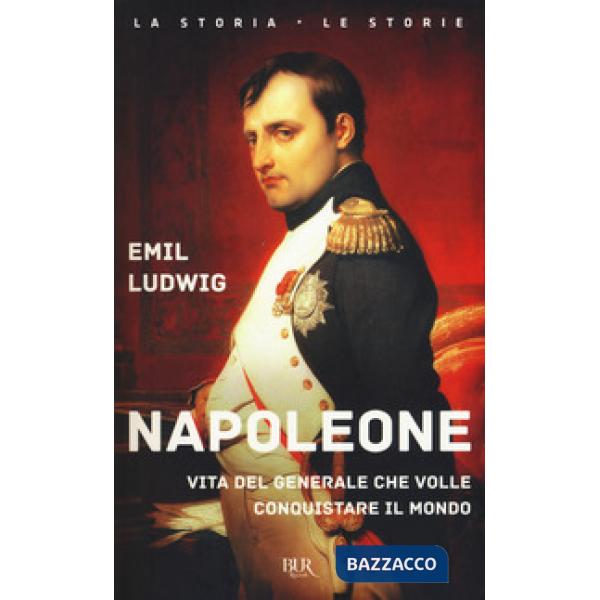 Napoleone. Vita del generale che volle conquistare il mondo