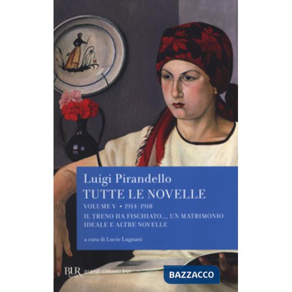 Tutte le novelle. Vol. 5: 1914-1918: Il treno ha fischiato..., Un matrimonio ideale e altre novelle