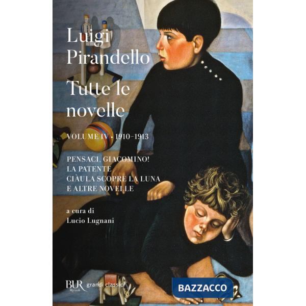 Tutte le novelle. Vol. 4: 1910-1913: Pensaci, Giacomino!, La patente, Ciàula scopre la luna e altre novelle