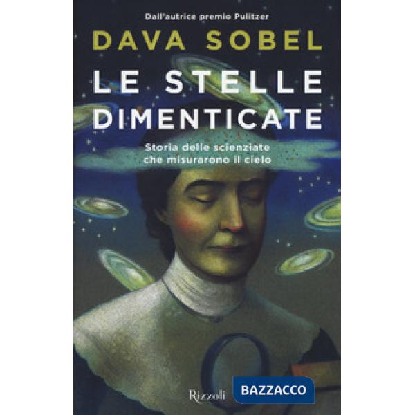 Stelle dimenticate. Storia delle scienziate che misurarono il cielo (Le)