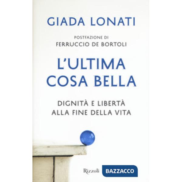 Ultima cosa bella. Dignità e libertà alla fine della vita (L')