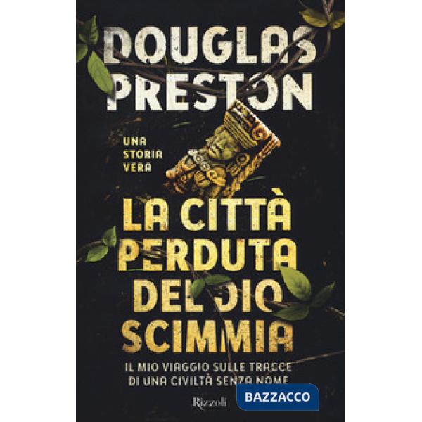 Città perduta del dio scimmia. Il mio viaggio sulle tracce di una civiltà senza nome (La)