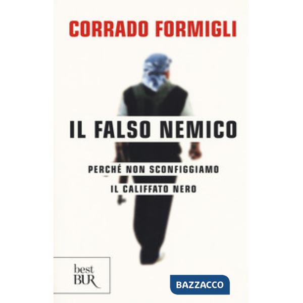 Falso nemico. Perché non sconfiggiamo il califfato nero (Il)