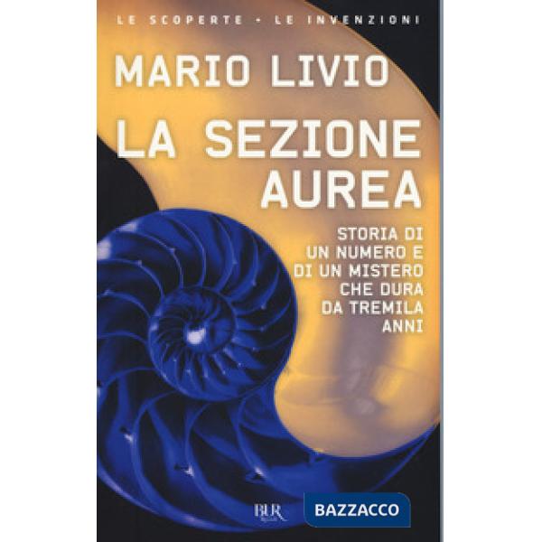 Sezione aurea. Storia di un numero e di un mistero che dura da tremila anni (La)