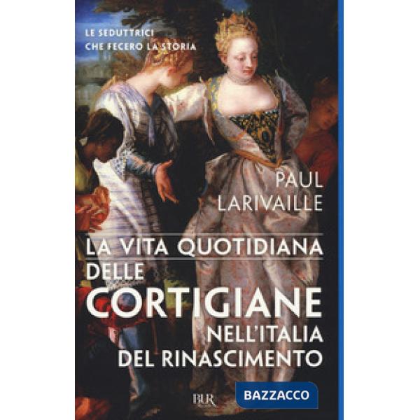 Vita quotidiana delle cortigiane nell'Italia del Rinascimento (La)