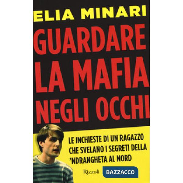 Guardare la mafia negli occhi. Le inchieste di un ragazzo che svelano i segreti della 'ndrangheta al Nord