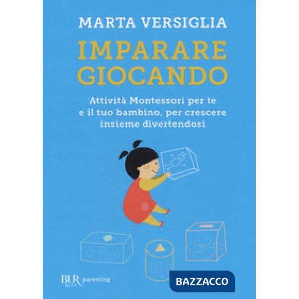 Imparare giocando. Attività Montessori per te e il tuo bambino, per crescere insieme divertendosi