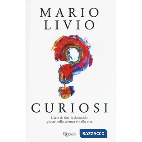 Curiosi. L'arte di fare le domande giuste nella scienza e nella vita