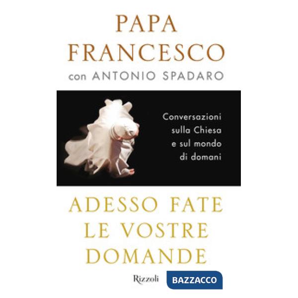Adesso fate le vostre domande. Conversazioni sulla Chiesa e sul mondo di domani