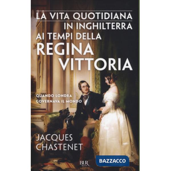 Vita quotidiana in Inghilterra ai tempi della regina Vittoria (La)