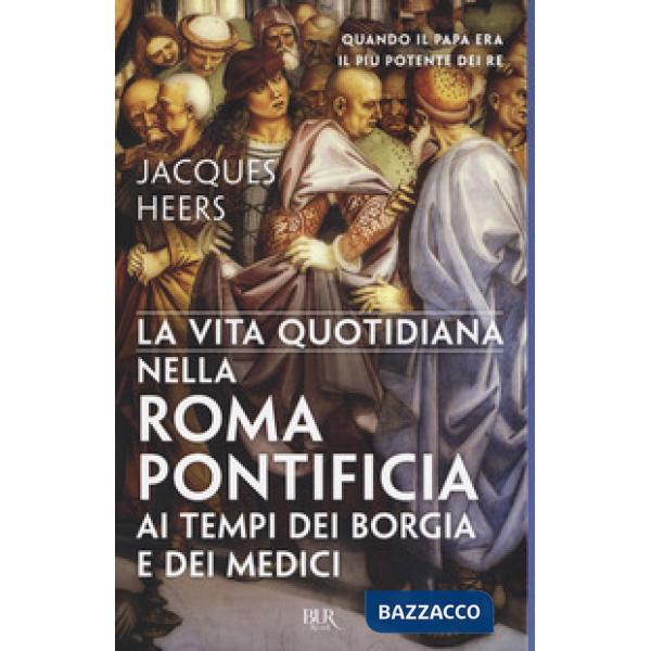 Vita quotidiana nella Roma pontificia ai tempi dei Borgia e dei Medici (La)