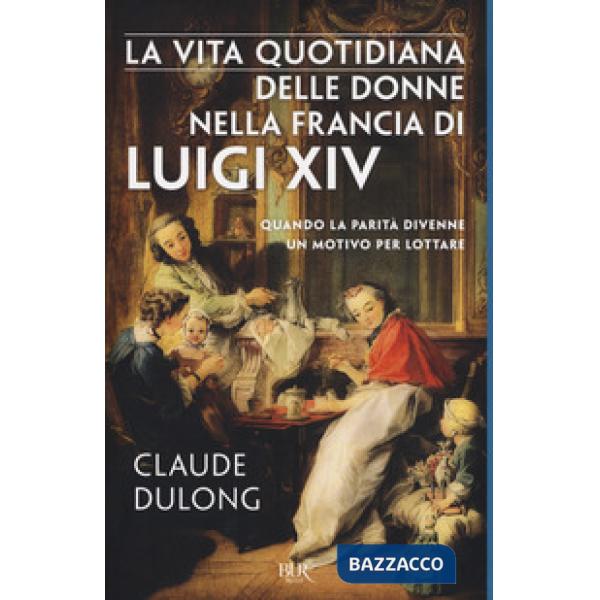 Vita quotidiana delle donne nella Francia di Luigi XIV (La)