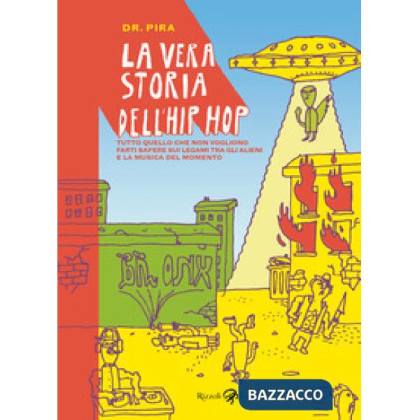 Vera storia dell'hip hop. Tutto quello che non vogliono farti sapere sul legame tra gli alieni e la musica del momento (La)