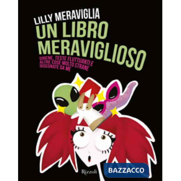 Libro meraviglioso. Sirene, teste fluttuanti e altre cose molto strane disegnate da me. Ediz. a colori (Un)