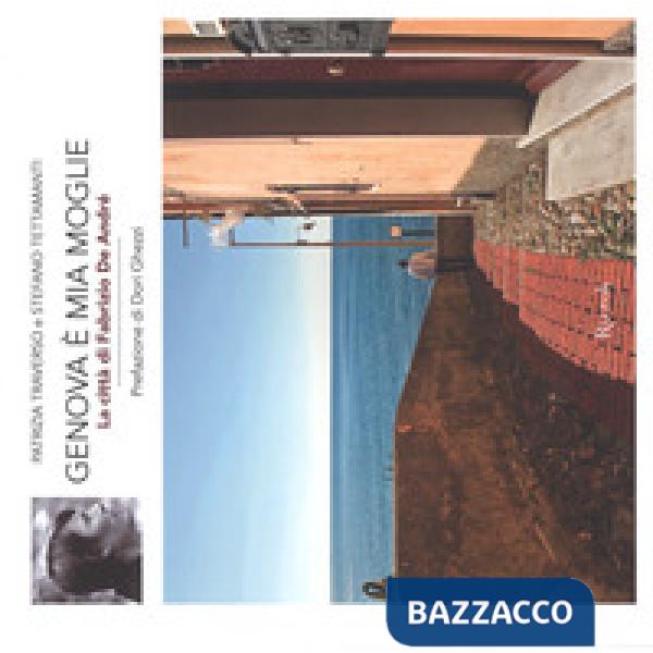 Genova è mia moglie. La città di Fabrizio De André. Ediz. a colori