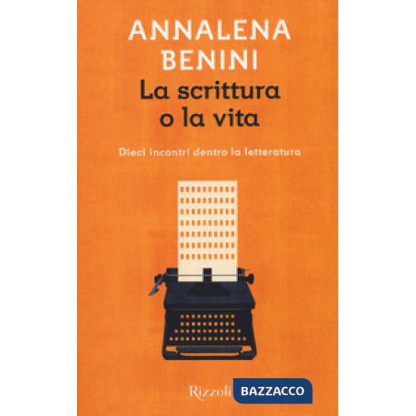 Scrittura o la vita. Dieci incontri dentro la letteratura (La)