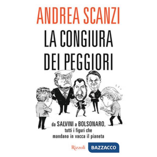 Congiura dei peggiori. Da Salvini a Bolsonaro, tutti i figuri che mandano in vacca il pianeta (La)
