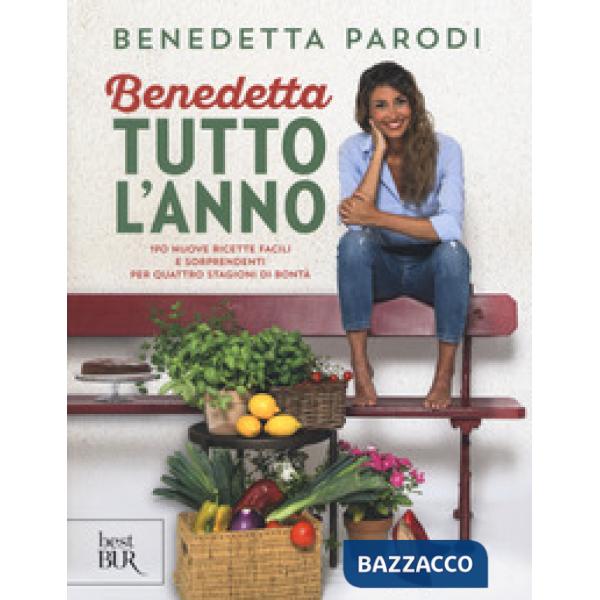 Benedetta tutto l'anno. 170 nuove ricette facili e sorprendenti per quattro stag