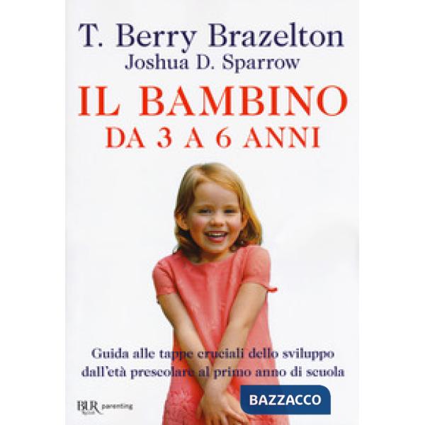 Bambino da 3 a 6 anni. Guida alle tappe cruciali dello sviluppo dall'età prescolare al primo anno di scuola (Il)