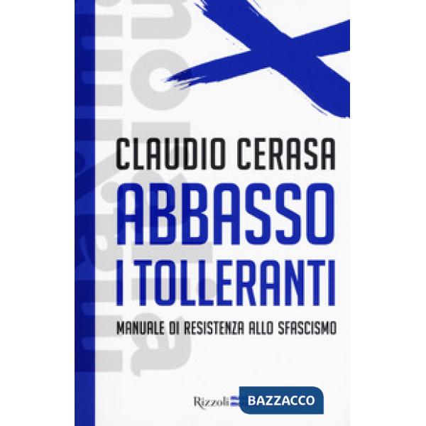 Abbasso i tolleranti. Manuale di resistenza allo sfascismo