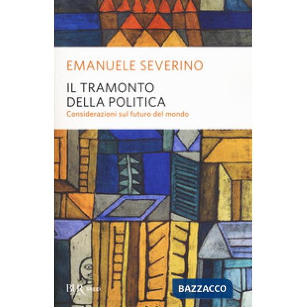 Tramonto della politica. Considerazioni sul futuro del mondo (Il)