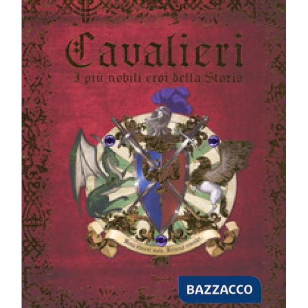 Cavalieri. I più nobili eroi della storia. Ediz. a colori