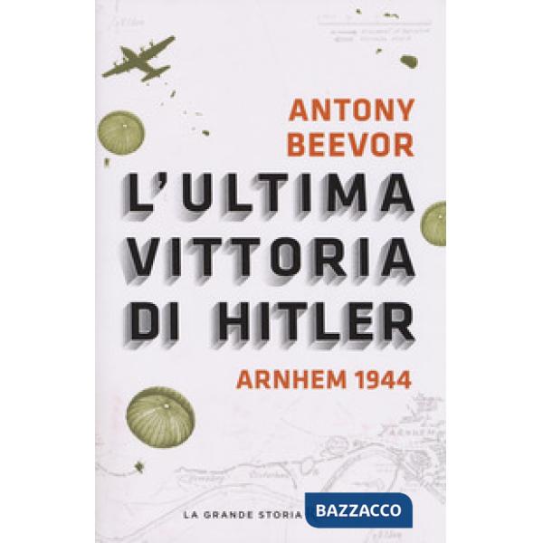 Ultima vittoria di Hitler. Arnhem 1944 (L')