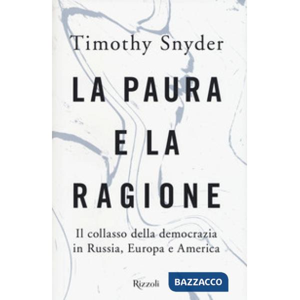 Paura e la ragione. Il collasso della democrazia in Russia, Europa e America (La