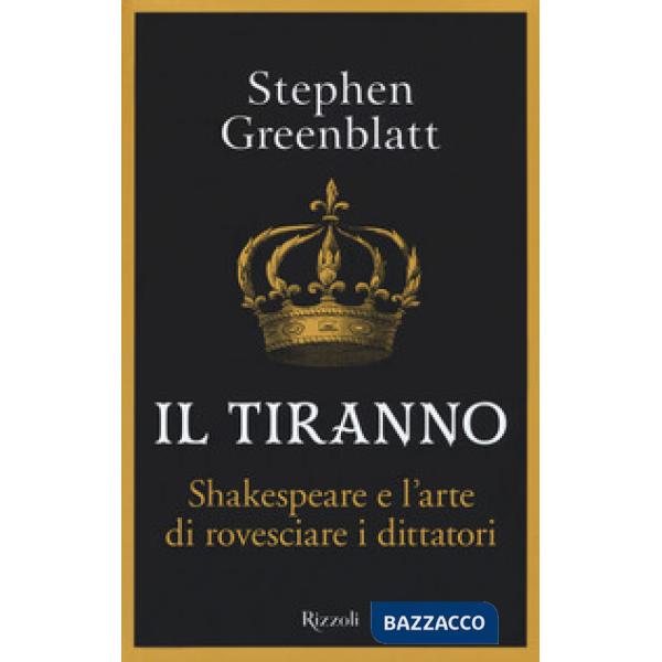Tiranno. Shakespeare e l'arte di rovesciare i dittatori (Il)