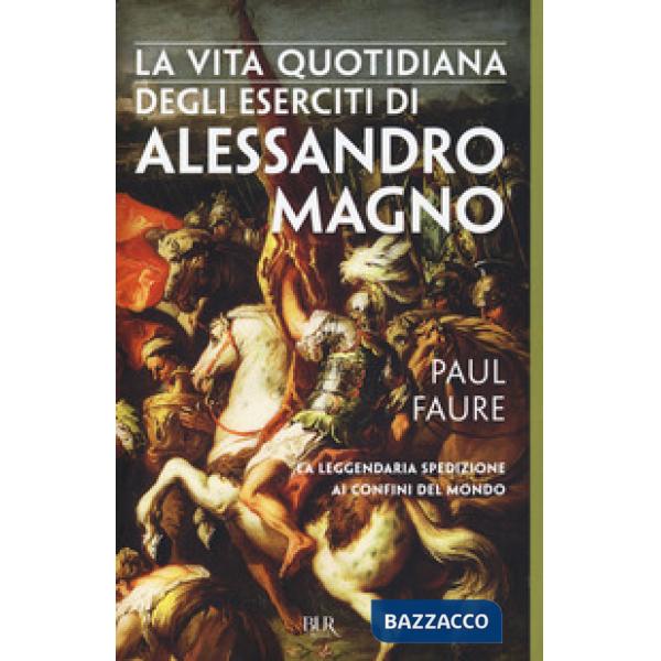 Vita quotidiana degli eserciti di Alessandro Magno (La)