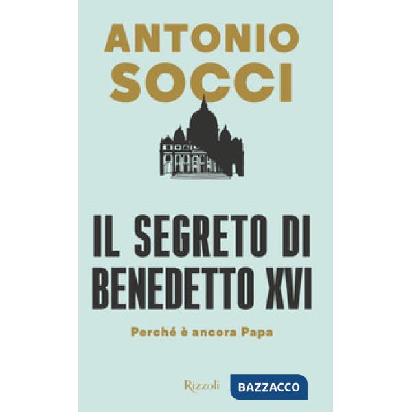 Segreto di Benedetto XVI. Perché è ancora papa (Il)