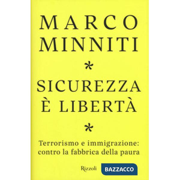 Sicurezza è libertà. Terrorismo e immigrazione: contro la fabbrica della paura