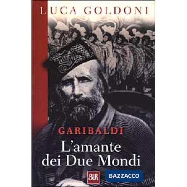 Garibaldi. L'amante dei Due Mondi