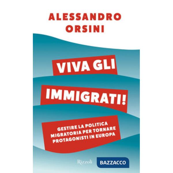 Viva gli immigrati! Gestire la politica migratoria per tornare protagonisti in Europa