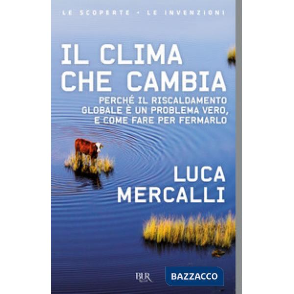 Clima che cambia. Perché il riscaldamento globale è un problema vero, e come fare per fermarlo (Il)