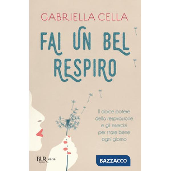 Fai un bel respiro. Il dolce potere della respirazione e gli esercizi per stare bene ogni giorno