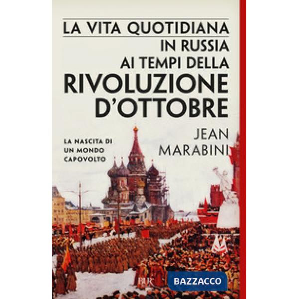 Vita quotidiana in Russia ai tempi della Rivoluzione d'Ottobre. La nascita di un mondo capovolto (La)