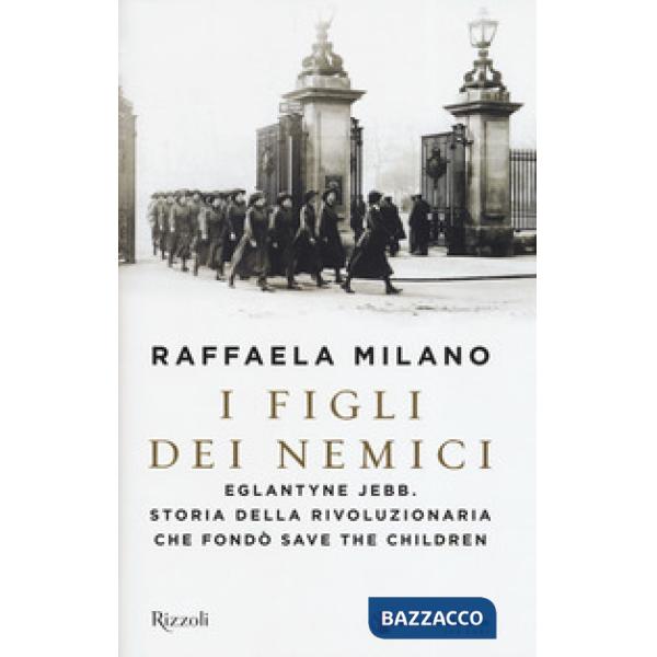 Figli dei nemici. Eglantyne Jebb. Storia della rivoluzionaria che fondò Save the