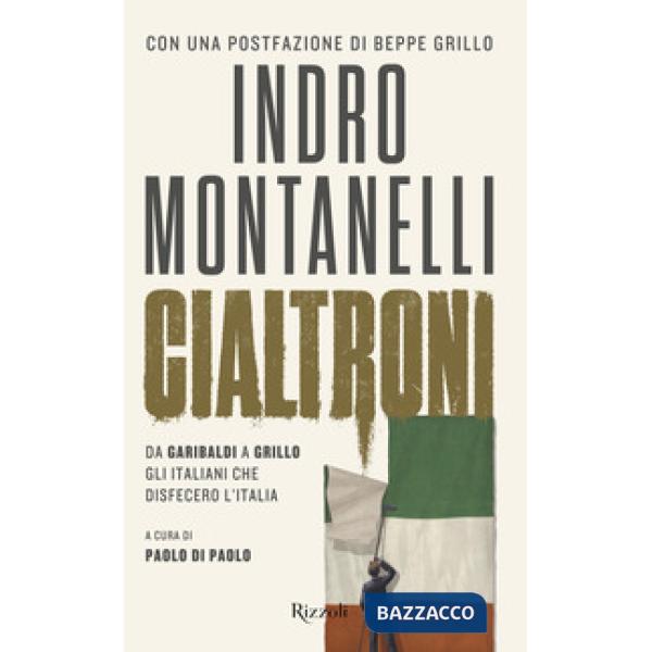 Cialtroni. Da Garibaldi a Grillo gli italiani che disfecero l'Italia