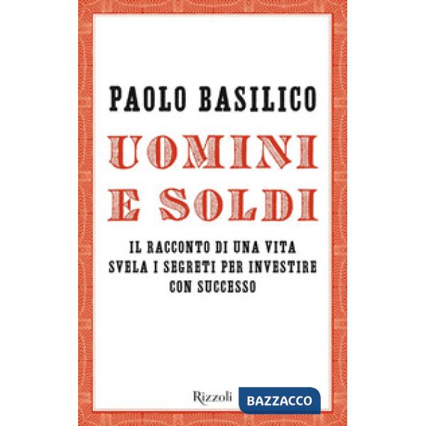 Uomini e soldi. Il racconto di una vita svela i segreti per investire con succes